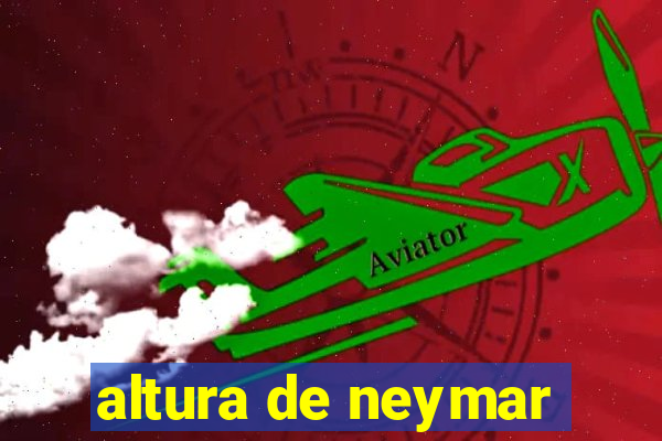 altura de neymar